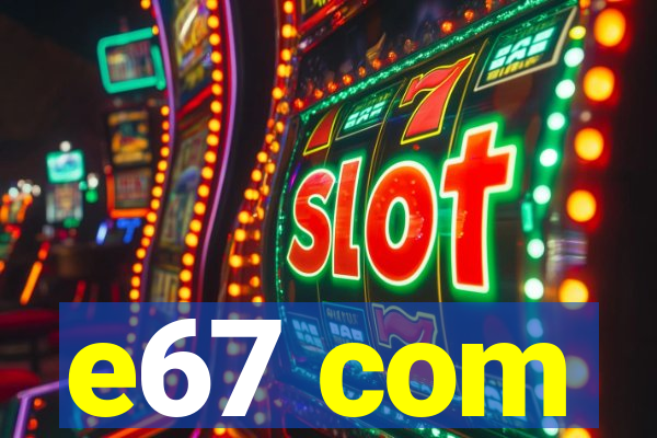 e67 com